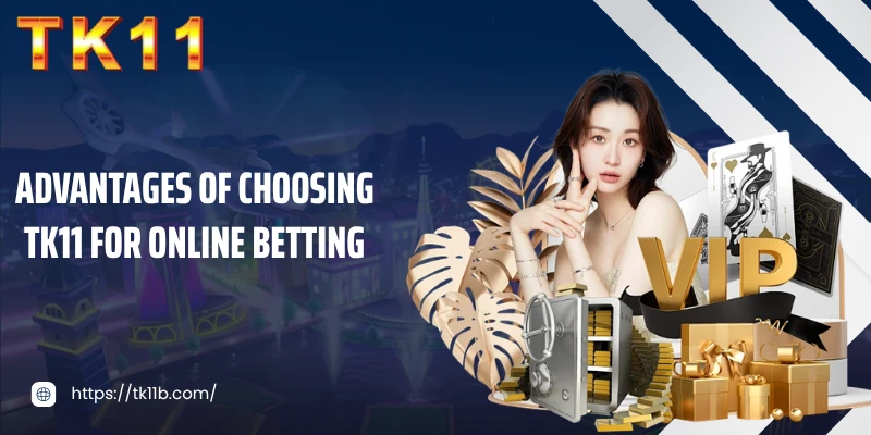 Advantages of choosing TK11 for online betting