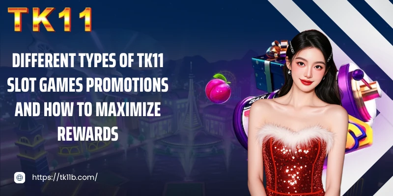 Different types of TK11 slot games promotions and how to maximize rewards