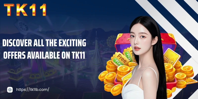 Discover all the exciting offers available on TK11