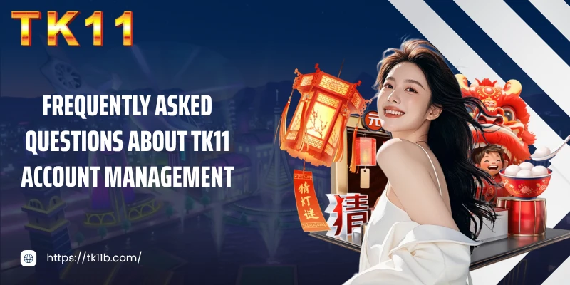 Frequently asked questions about TK11 account management