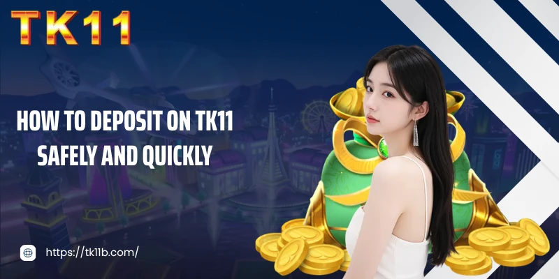 How to deposit on TK11 safely and quickly