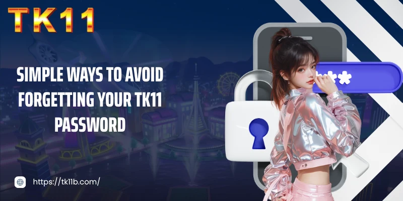 Simple ways to avoid forgetting your TK11 password