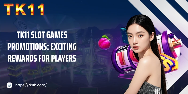 TK11 Slot Games Promotions: Exciting Rewards for Players